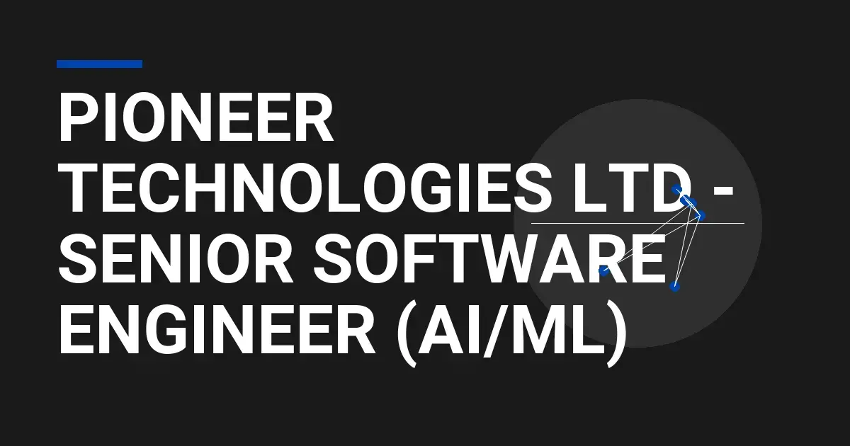 Pioneer Technologies Ltd - Senior Software Engineer (AI/ML)