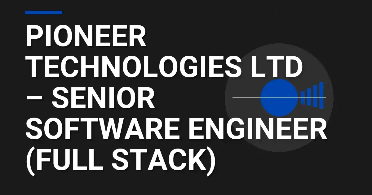 Pioneer Technologies Ltd – Senior Software Engineer (Full Stack)
