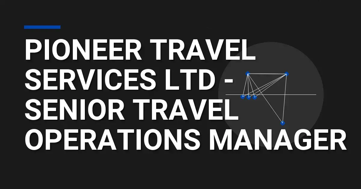 Pioneer Travel Services Ltd - Senior Travel Operations Manager