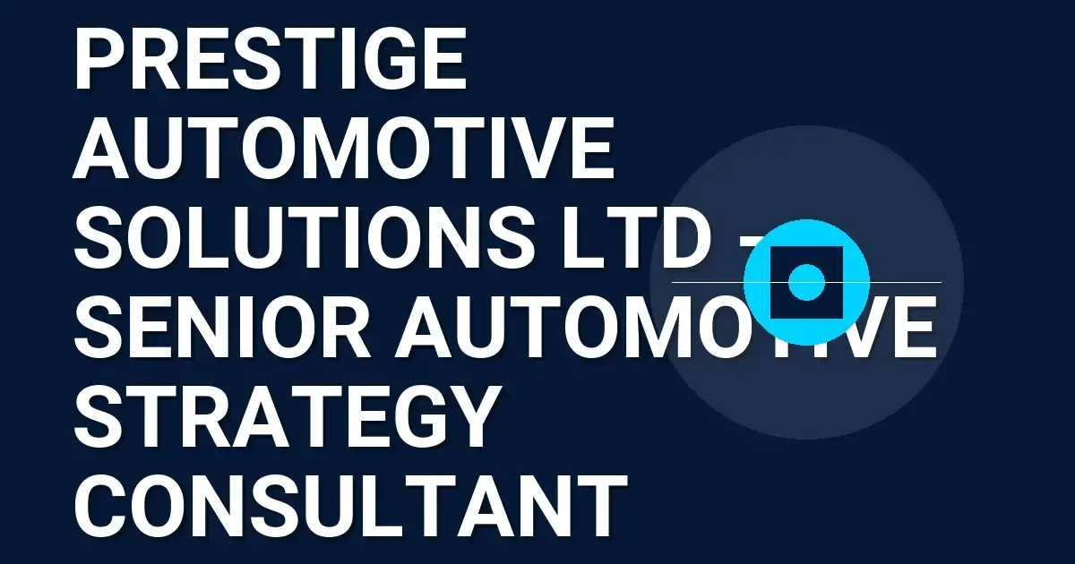 Prestige Automotive Solutions Ltd - Senior Automotive Strategy Consultant