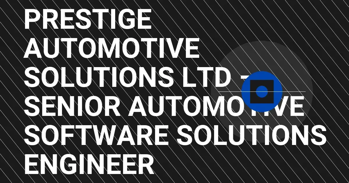 Prestige Automotive Solutions Ltd – Senior Automotive Software Solutions Engineer
