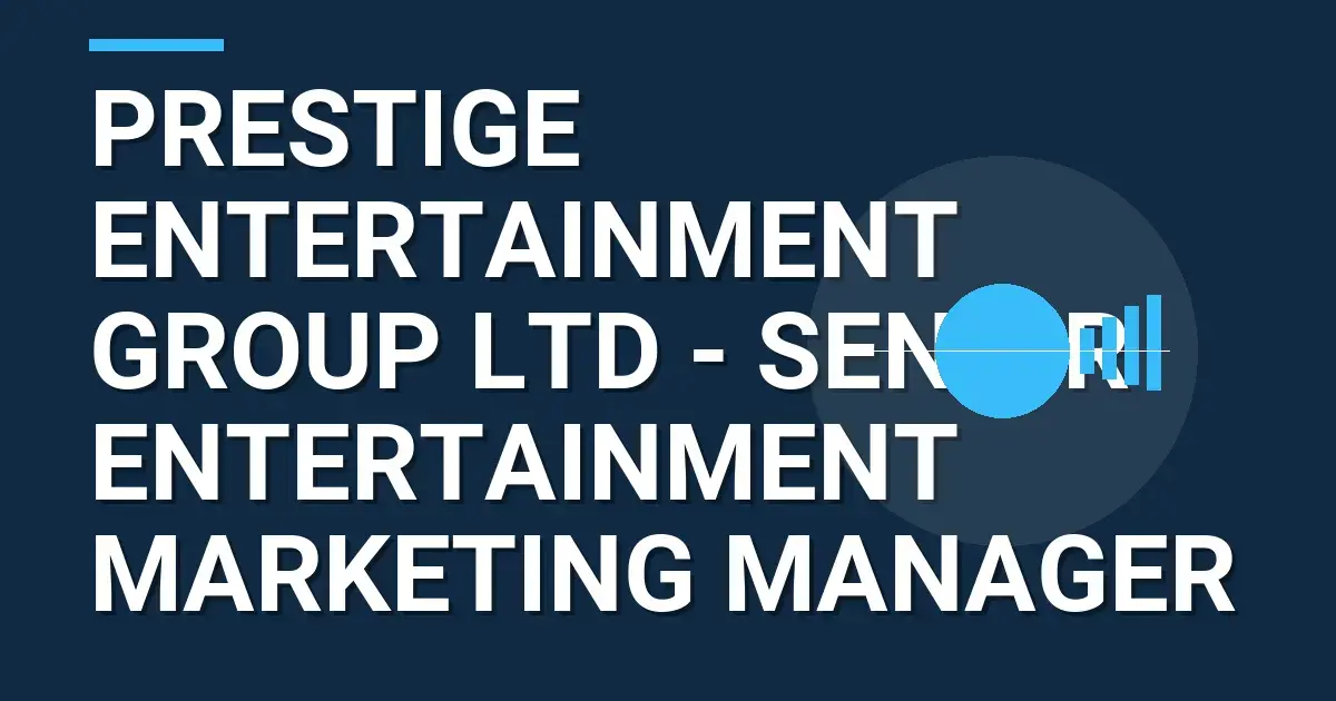 Prestige Entertainment Group Ltd - Senior Entertainment Marketing Manager