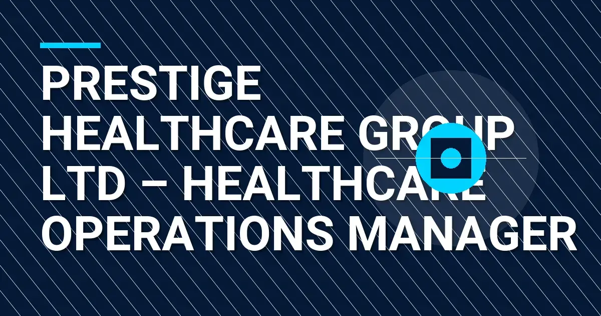 Prestige Healthcare Group Ltd – Healthcare Operations Manager