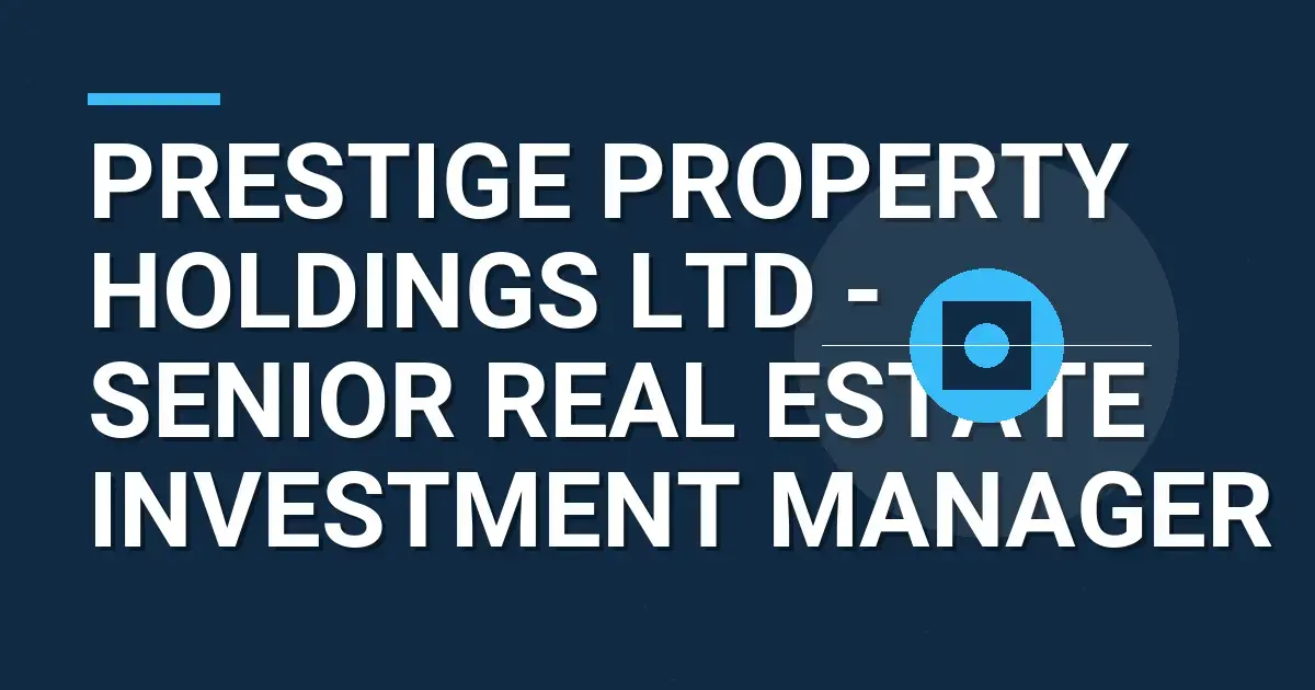 Prestige Property Holdings Ltd - Senior Real Estate Investment Manager