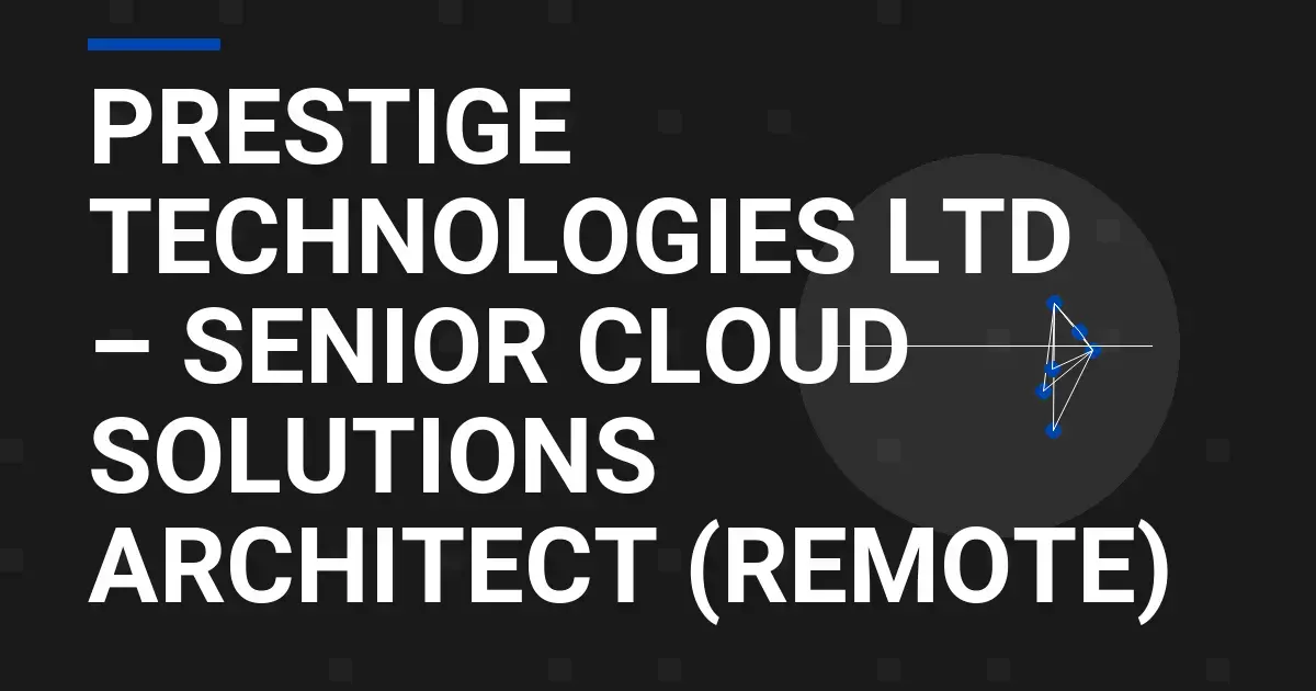 Prestige Technologies Ltd – Senior Cloud Solutions Architect (Remote)