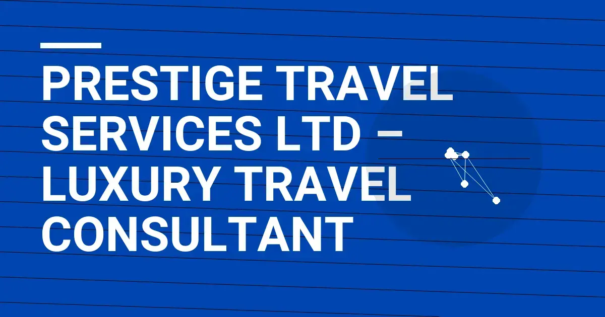 Prestige Travel Services Ltd – Luxury Travel Consultant