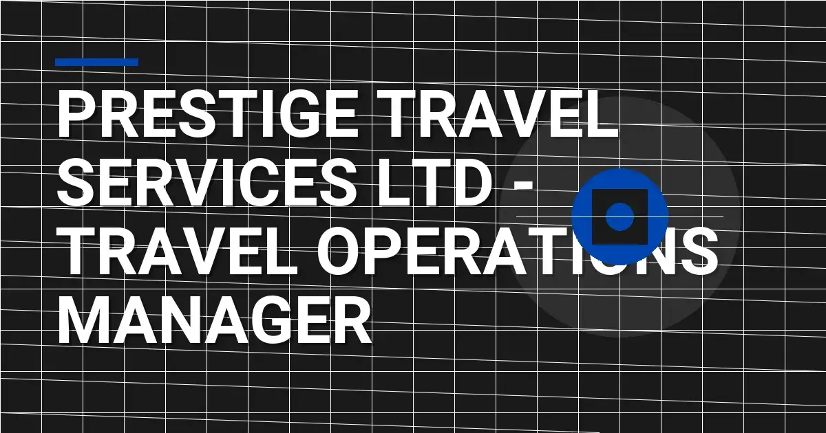 Prestige Travel Services Ltd - Travel Operations Manager