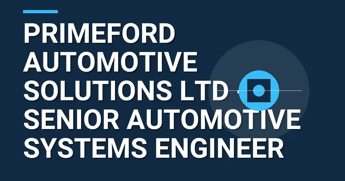 Primeford Automotive Solutions Ltd - Senior Automotive Systems Engineer
