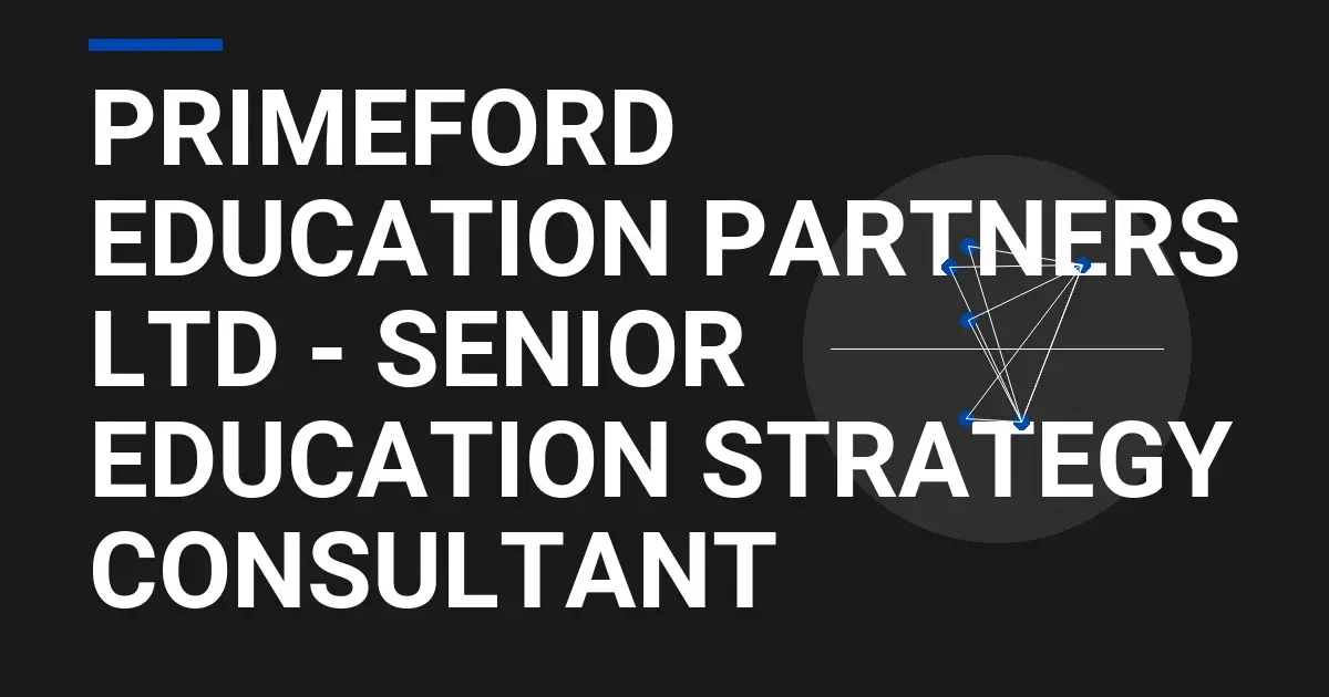 Primeford Education Partners Ltd - Senior Education Strategy Consultant