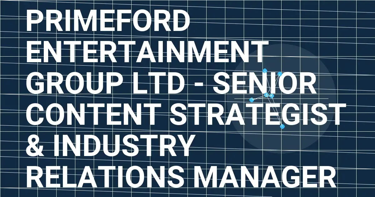 Primeford Entertainment Group Ltd - Senior Content Strategist & Industry Relations Manager