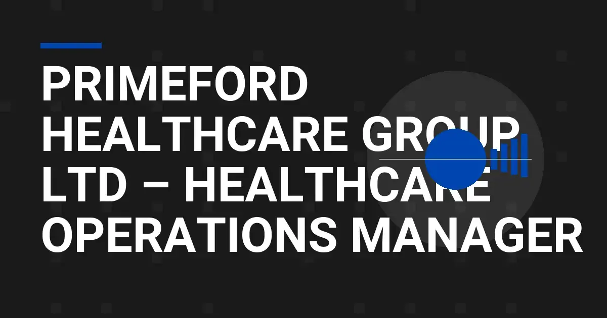 Primeford Healthcare Group Ltd – Healthcare Operations Manager