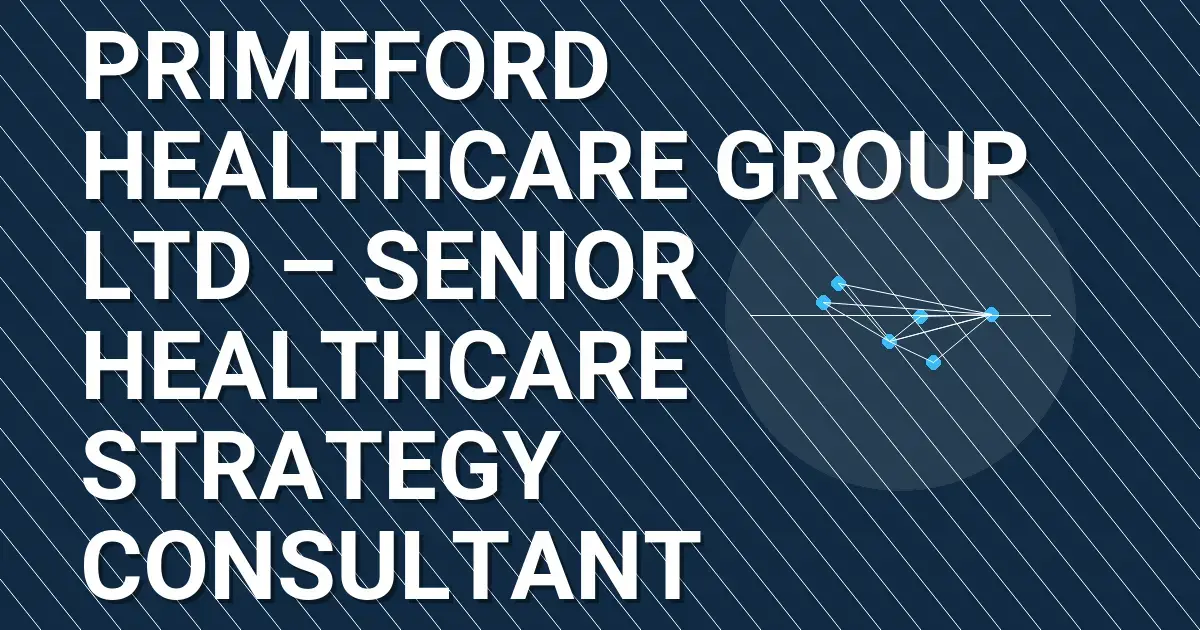 Primeford Healthcare Group Ltd – Senior Healthcare Strategy Consultant