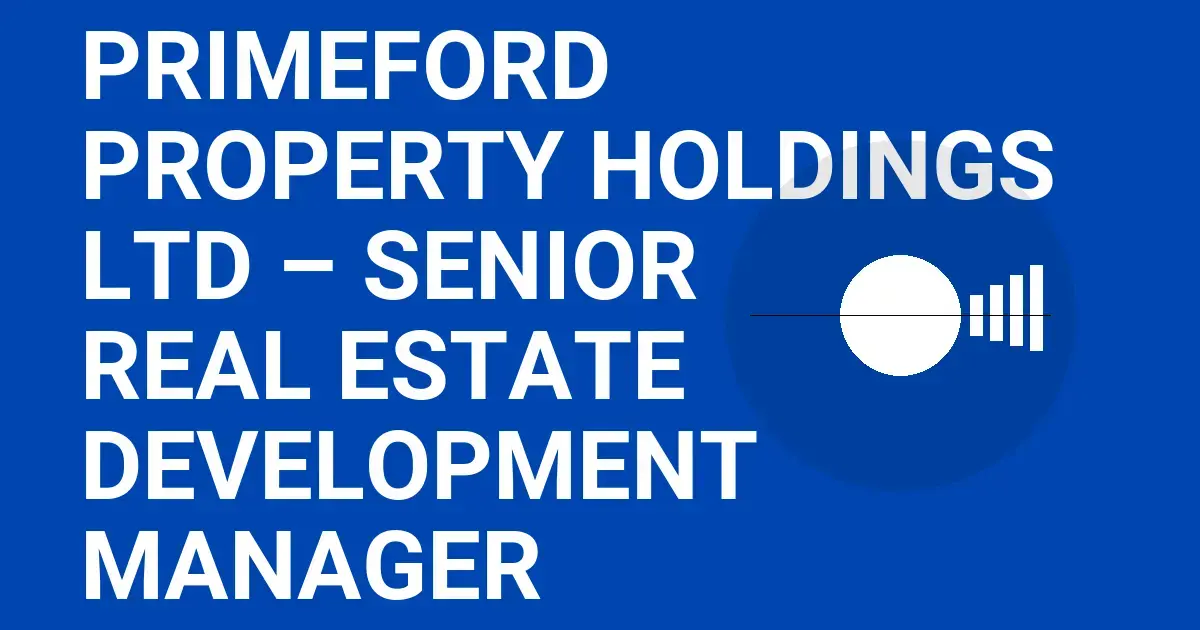 Primeford Property Holdings Ltd – Senior Real Estate Development Manager