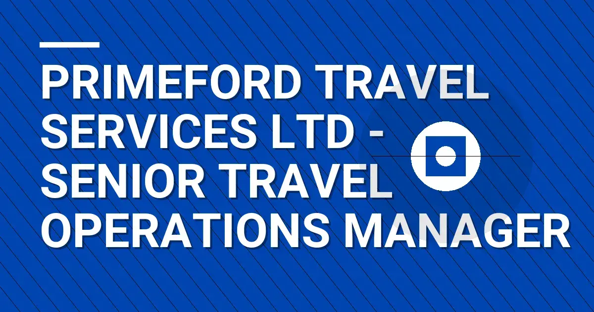 Primeford Travel Services Ltd - Senior Travel Operations Manager