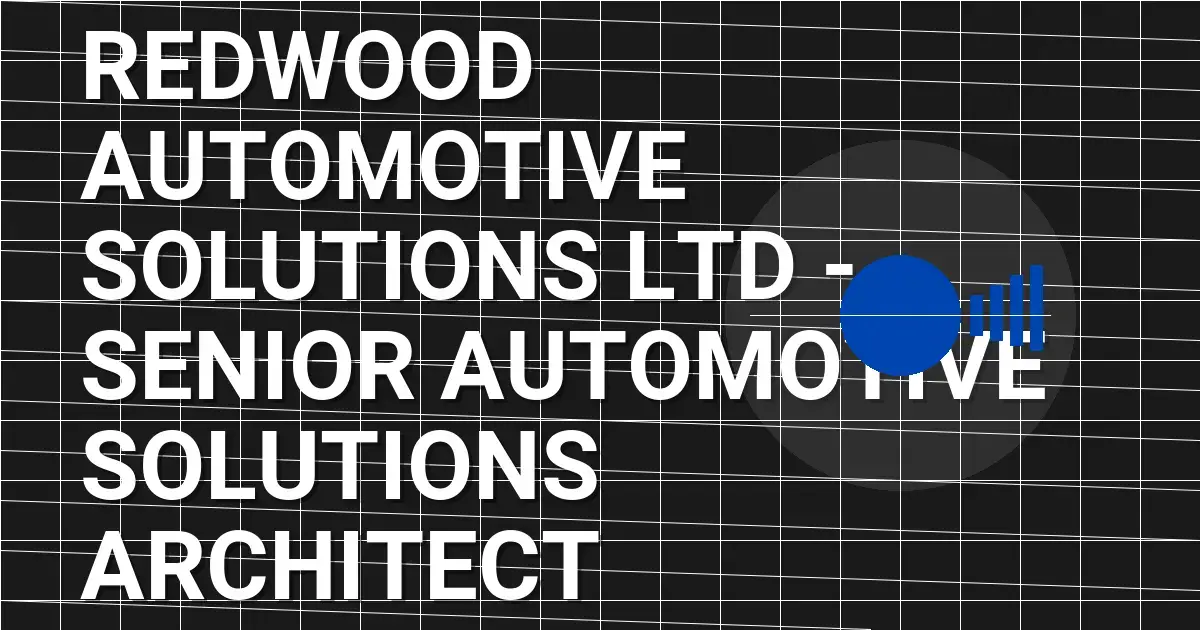 Redwood Automotive Solutions Ltd - Senior Automotive Solutions Architect