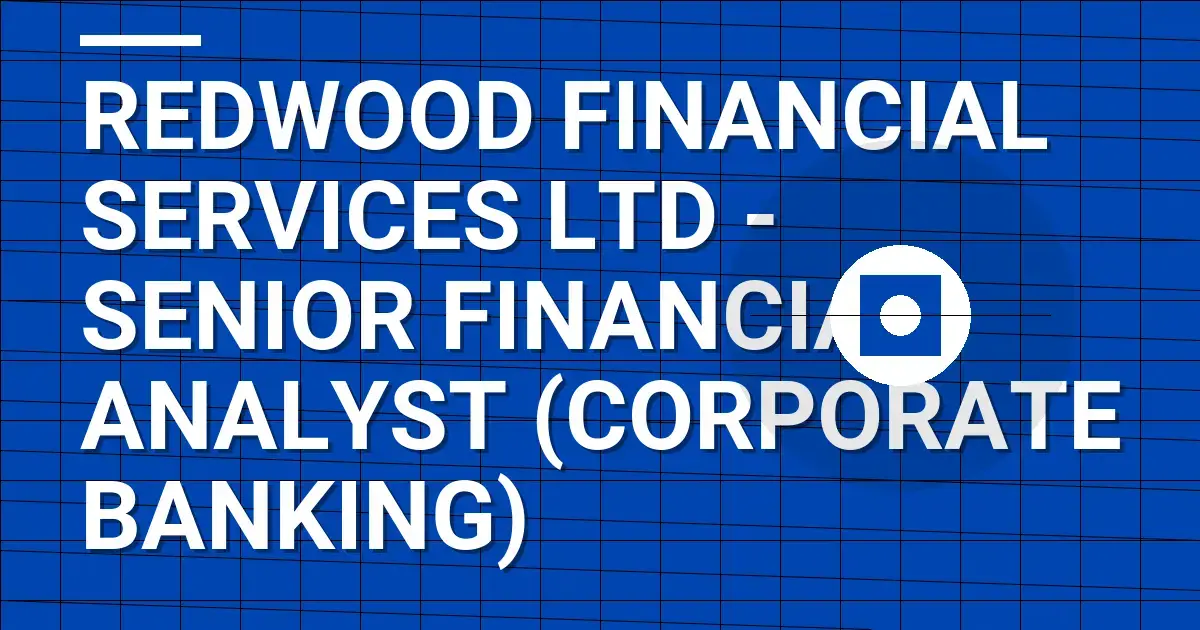 Redwood Financial Services Ltd - Senior Financial Analyst (Corporate Banking)