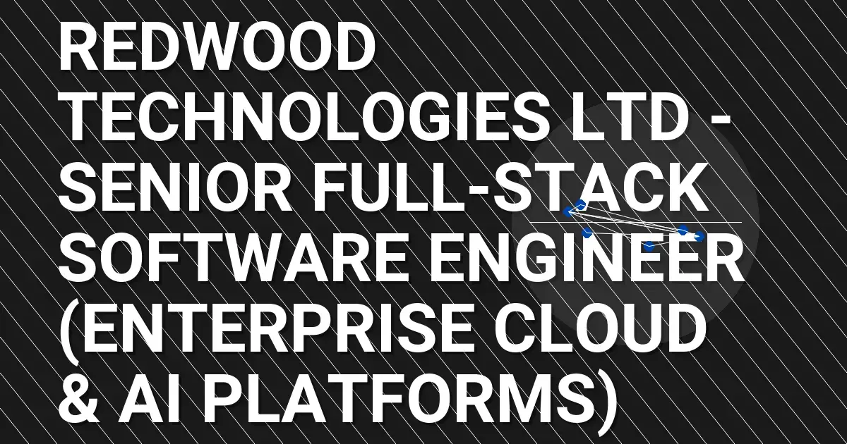 Redwood Technologies Ltd - Senior Full-Stack Software Engineer (Enterprise Cloud & AI Platforms)