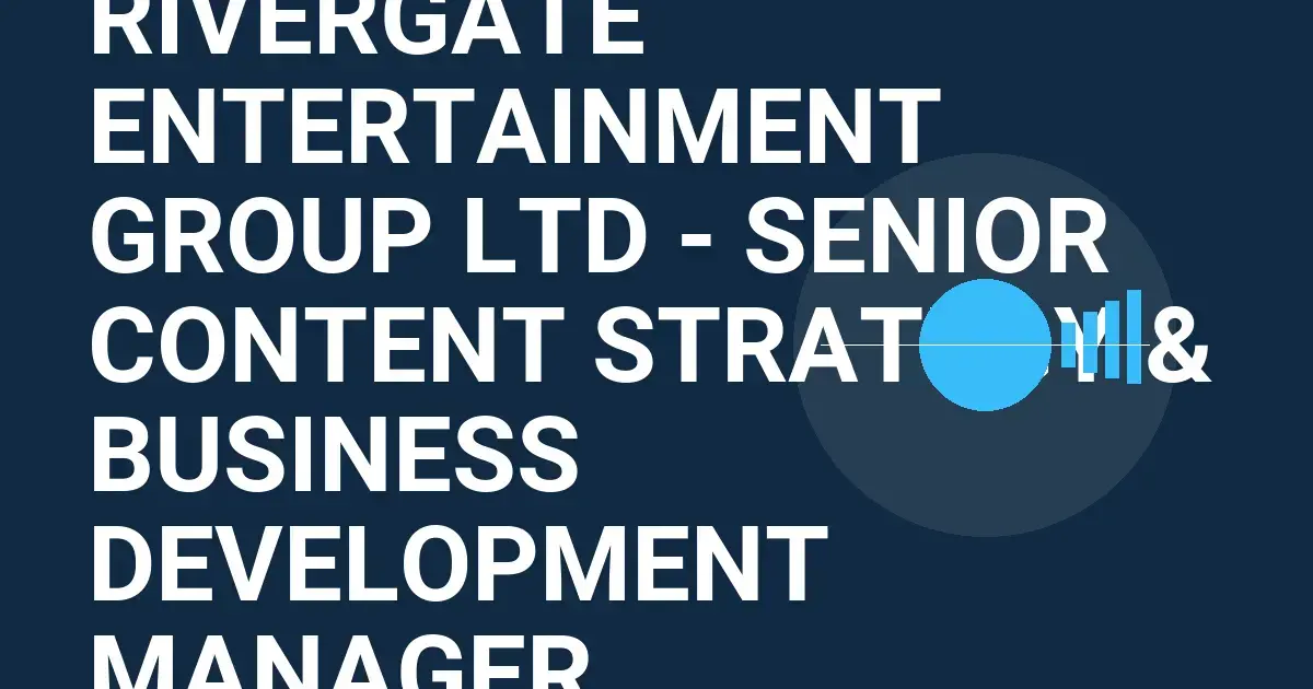 Rivergate Entertainment Group Ltd - Senior Content Strategy & Business Development Manager