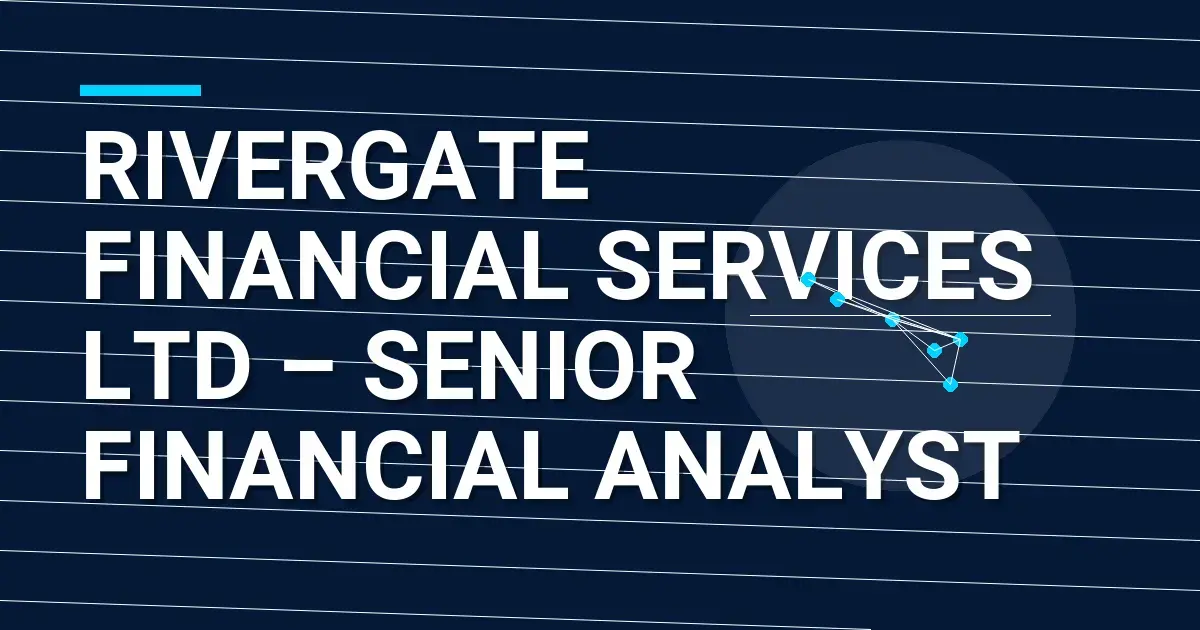Rivergate Financial Services Ltd – Senior Financial Analyst