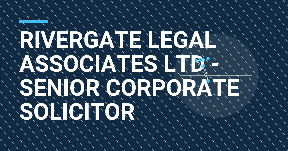 Rivergate Legal Associates Ltd - Senior Corporate Solicitor