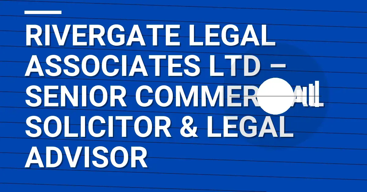 Rivergate Legal Associates Ltd – Senior Commercial Solicitor & Legal Advisor