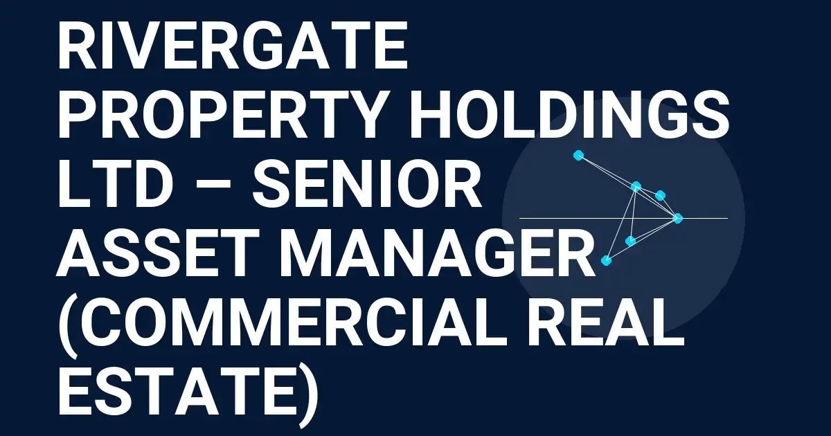 Rivergate Property Holdings Ltd – Senior Asset Manager (Commercial Real Estate)