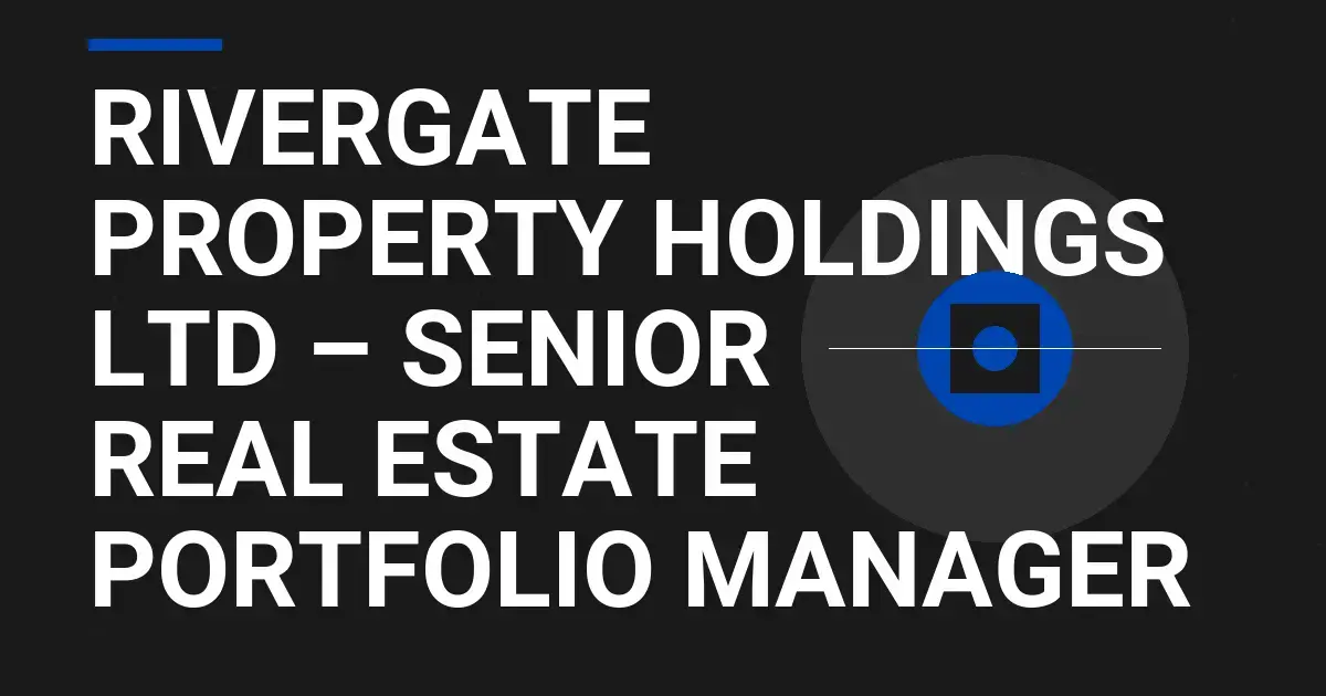 Rivergate Property Holdings Ltd – Senior Real Estate Portfolio Manager