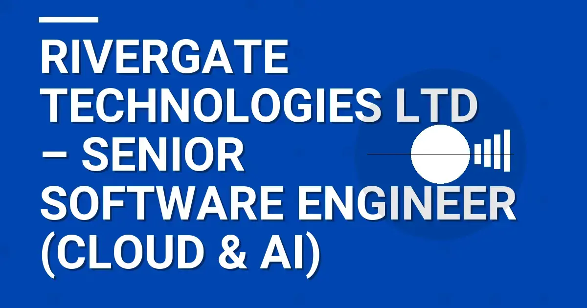 Rivergate Technologies Ltd – Senior Software Engineer (Cloud & AI)