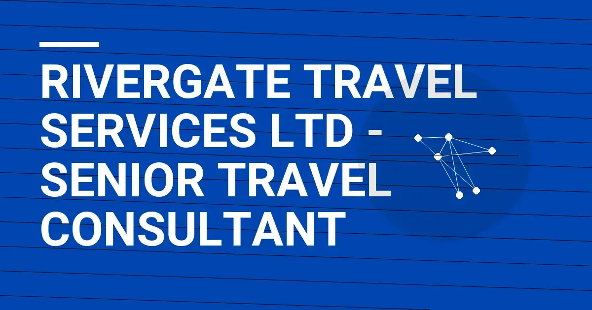 Rivergate Travel Services Ltd - Senior Travel Consultant