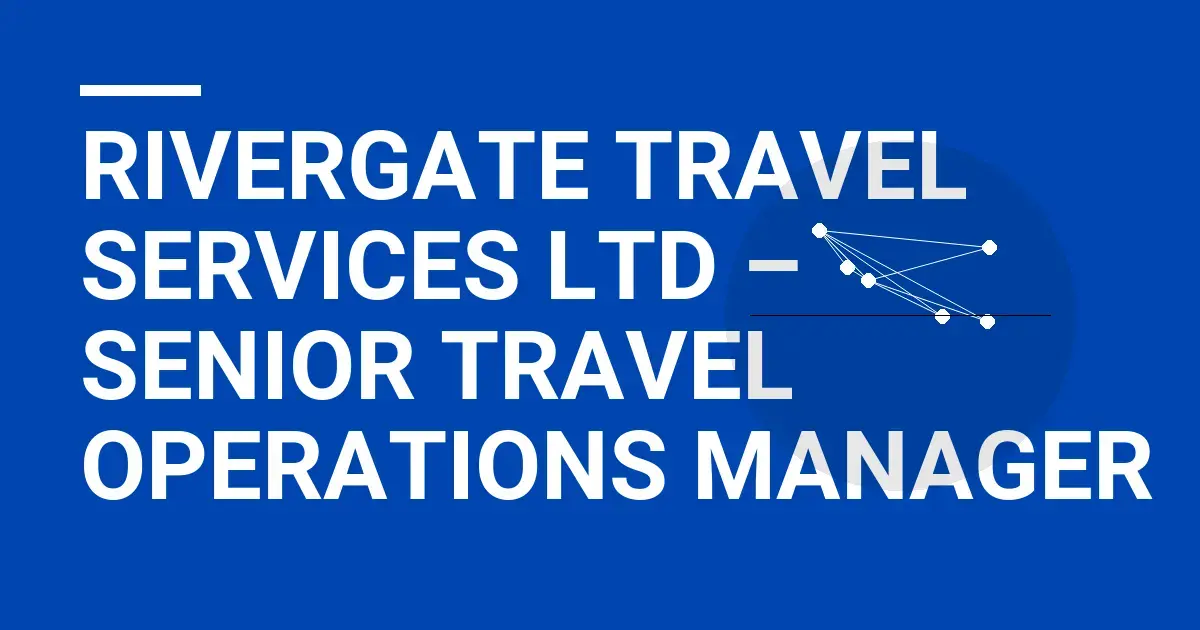 Rivergate Travel Services Ltd – Senior Travel Operations Manager