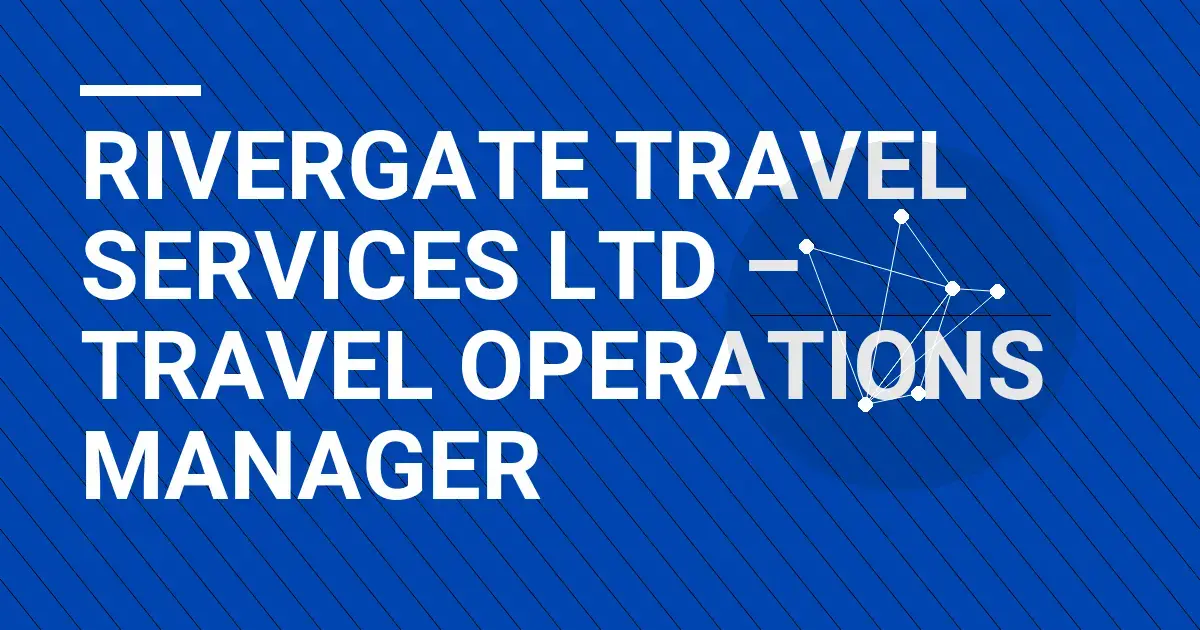 Rivergate Travel Services Ltd – Travel Operations Manager