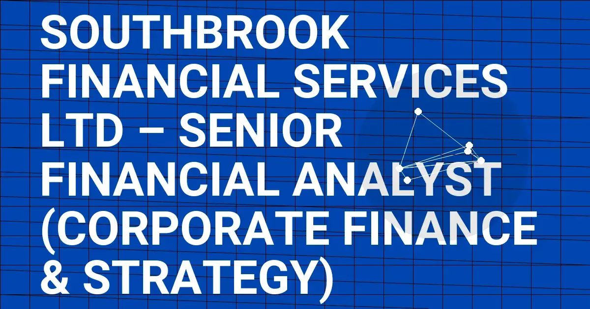 Southbrook Financial Services Ltd – Senior Financial Analyst (Corporate Finance & Strategy)