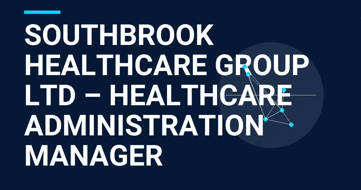 Southbrook Healthcare Group Ltd – Healthcare Administration Manager