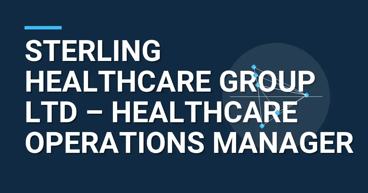 Sterling Healthcare Group Ltd – Healthcare Operations Manager