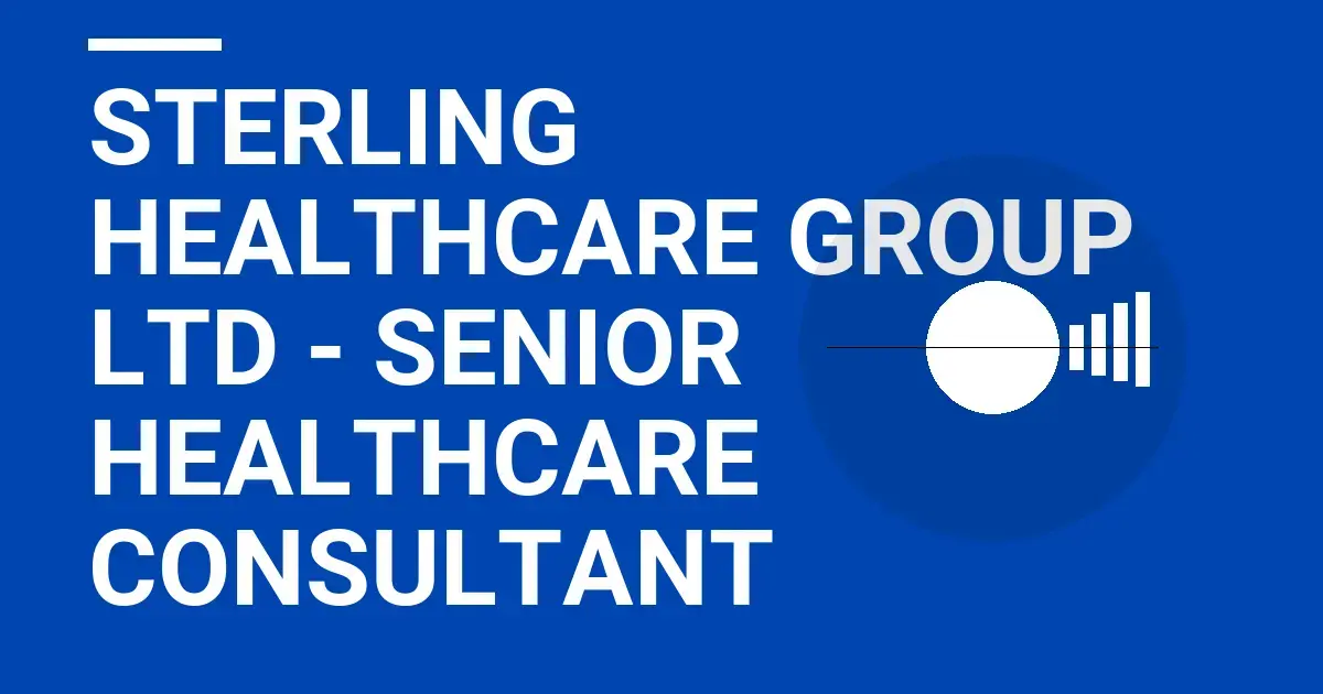Sterling Healthcare Group Ltd - Senior Healthcare Consultant