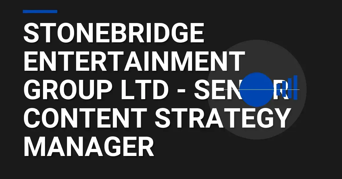 Stonebridge Entertainment Group Ltd - Senior Content Strategy Manager