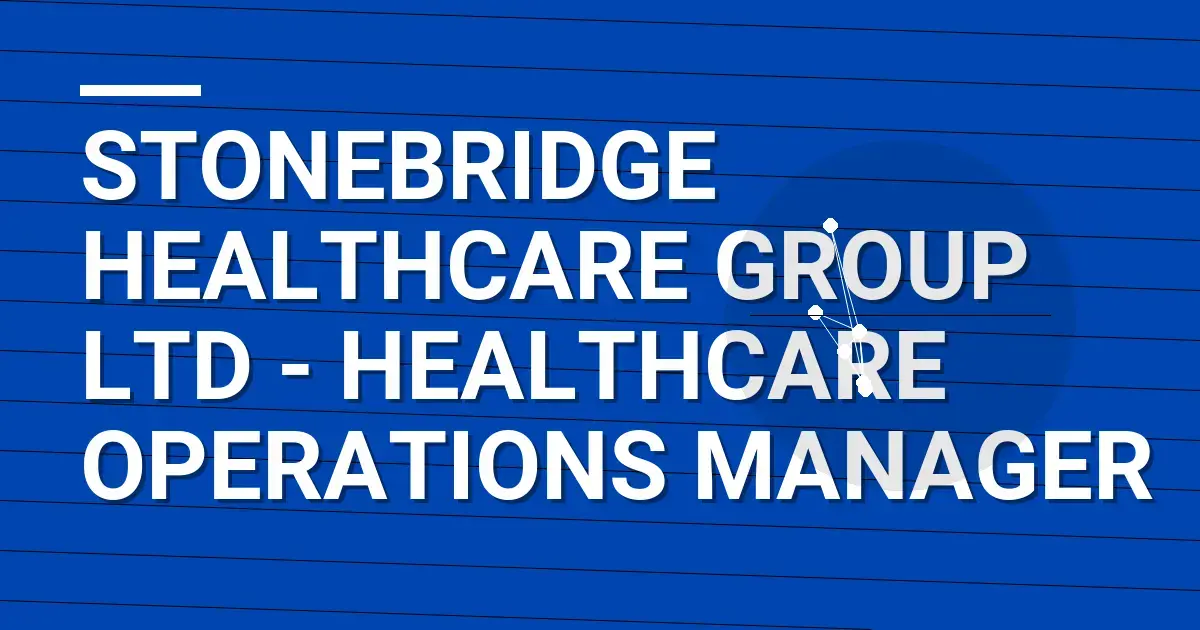 Stonebridge Healthcare Group Ltd - Healthcare Operations Manager