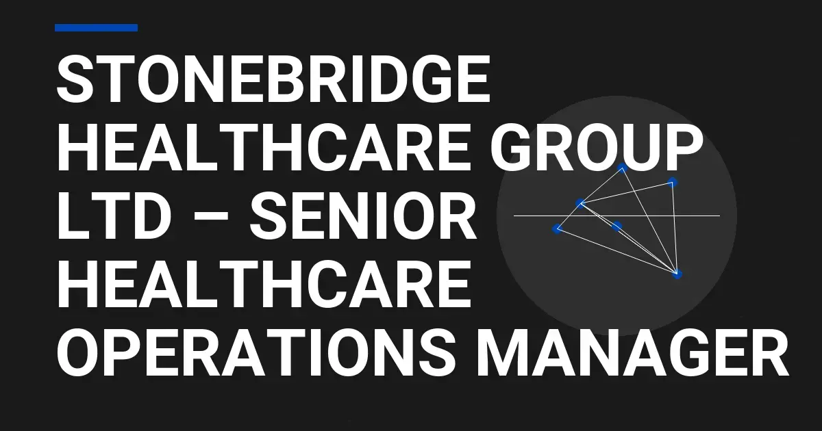 Stonebridge Healthcare Group Ltd – Senior Healthcare Operations Manager