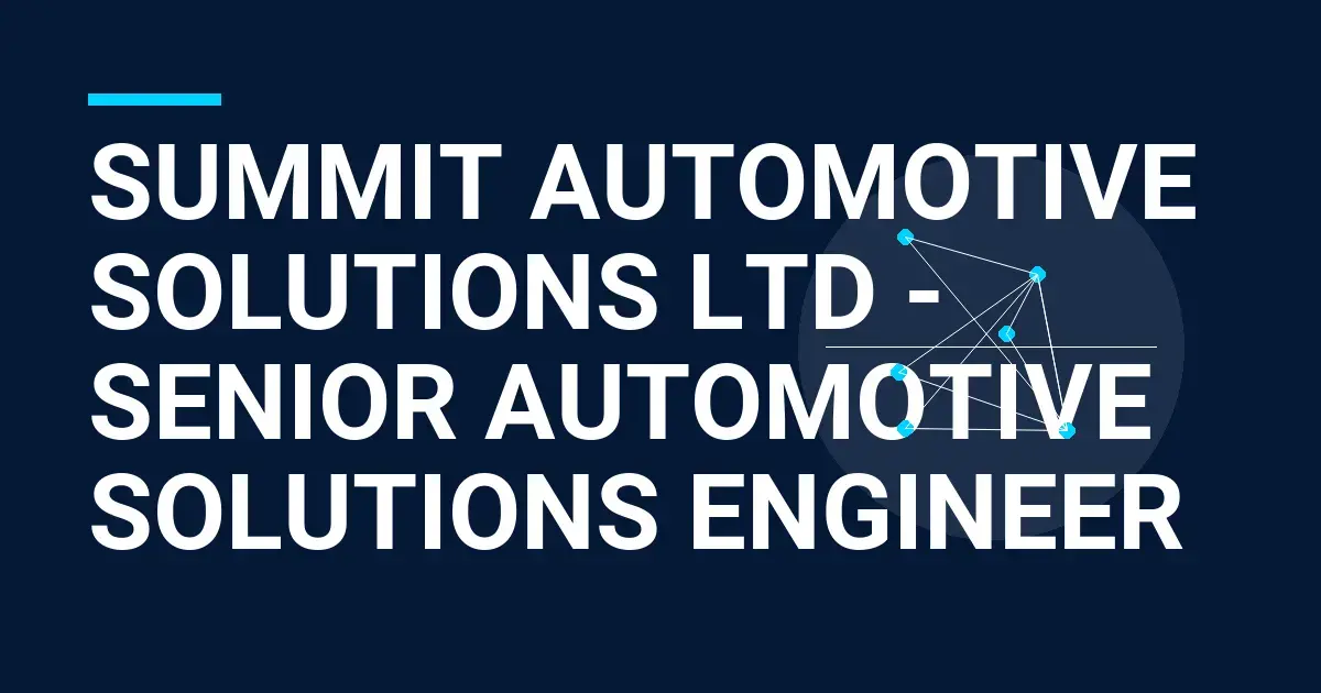 Summit Automotive Solutions Ltd - Senior Automotive Solutions Engineer