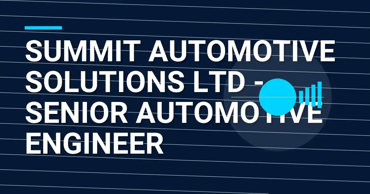 Summit Automotive Solutions Ltd - Senior Automotive Engineer