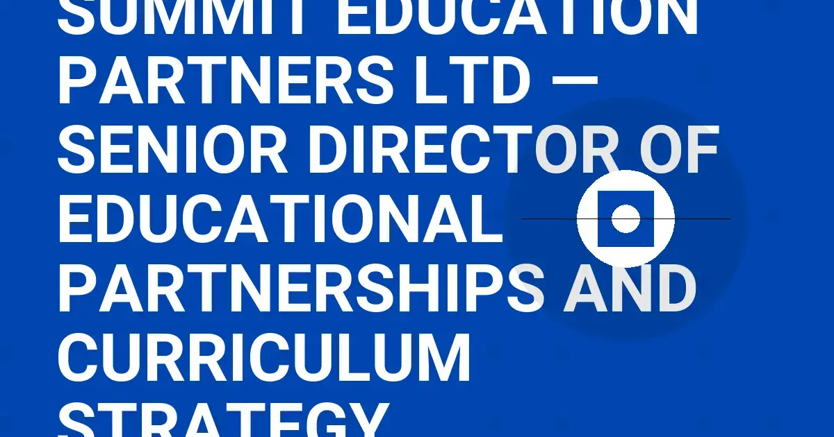 Summit Education Partners Ltd — Senior Director of Educational Partnerships and Curriculum Strategy