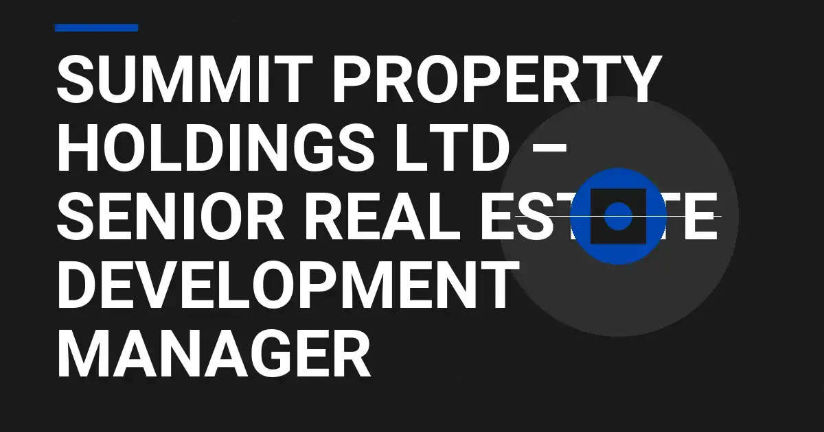 Summit Property Holdings Ltd – Senior Real Estate Development Manager