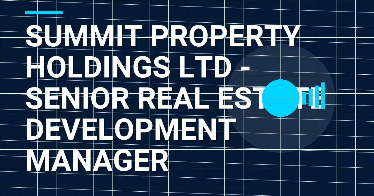 Summit Property Holdings Ltd - Senior Real Estate Development Manager