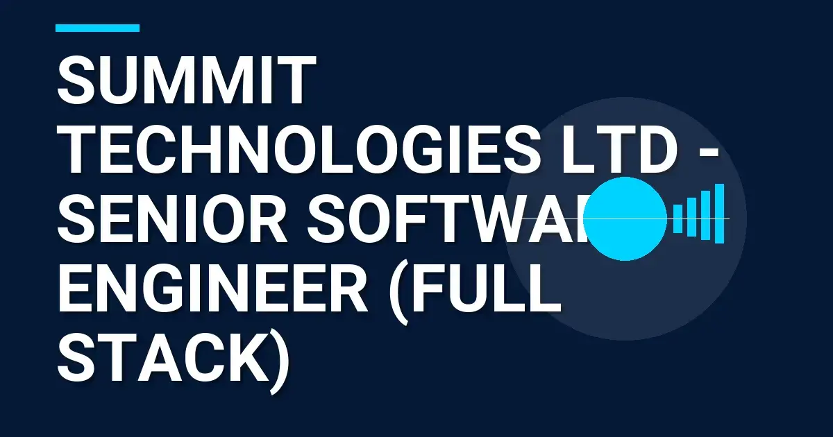 Summit Technologies Ltd - Senior Software Engineer (Full Stack)