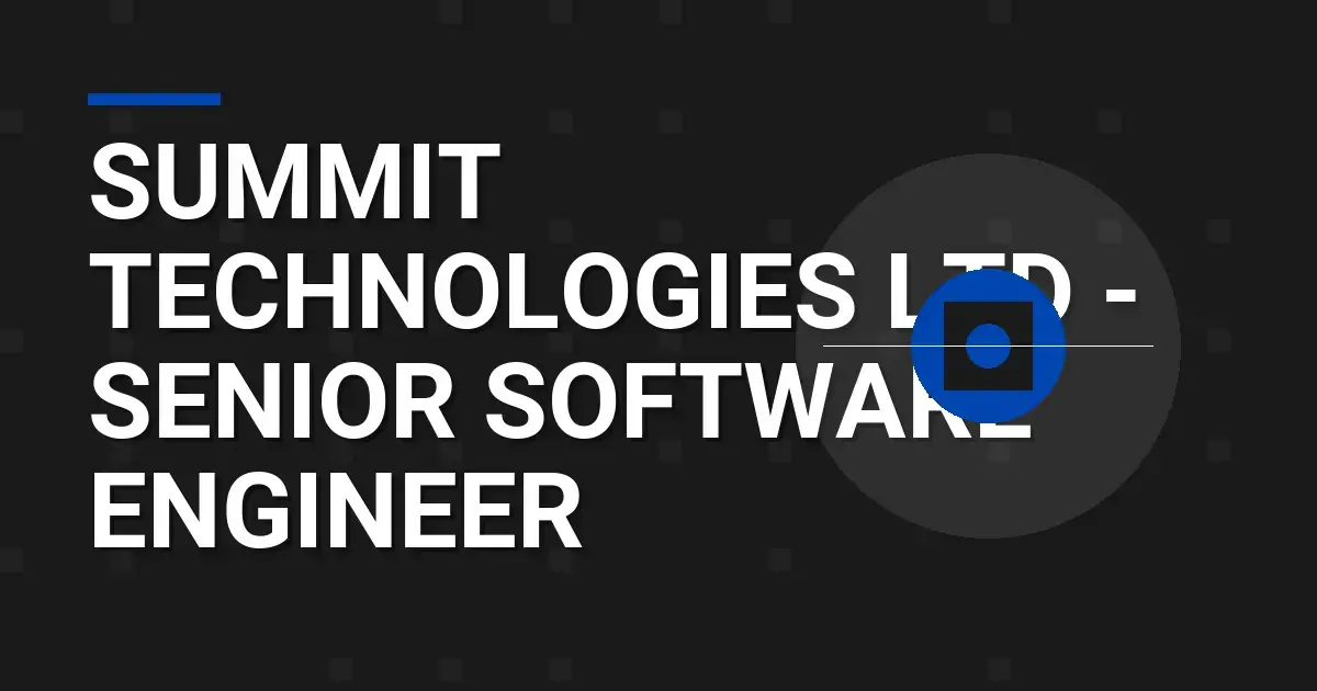 Summit Technologies Ltd - Senior Software Engineer
