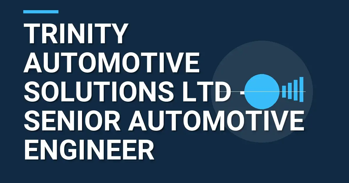 Trinity Automotive Solutions Ltd - Senior Automotive Engineer