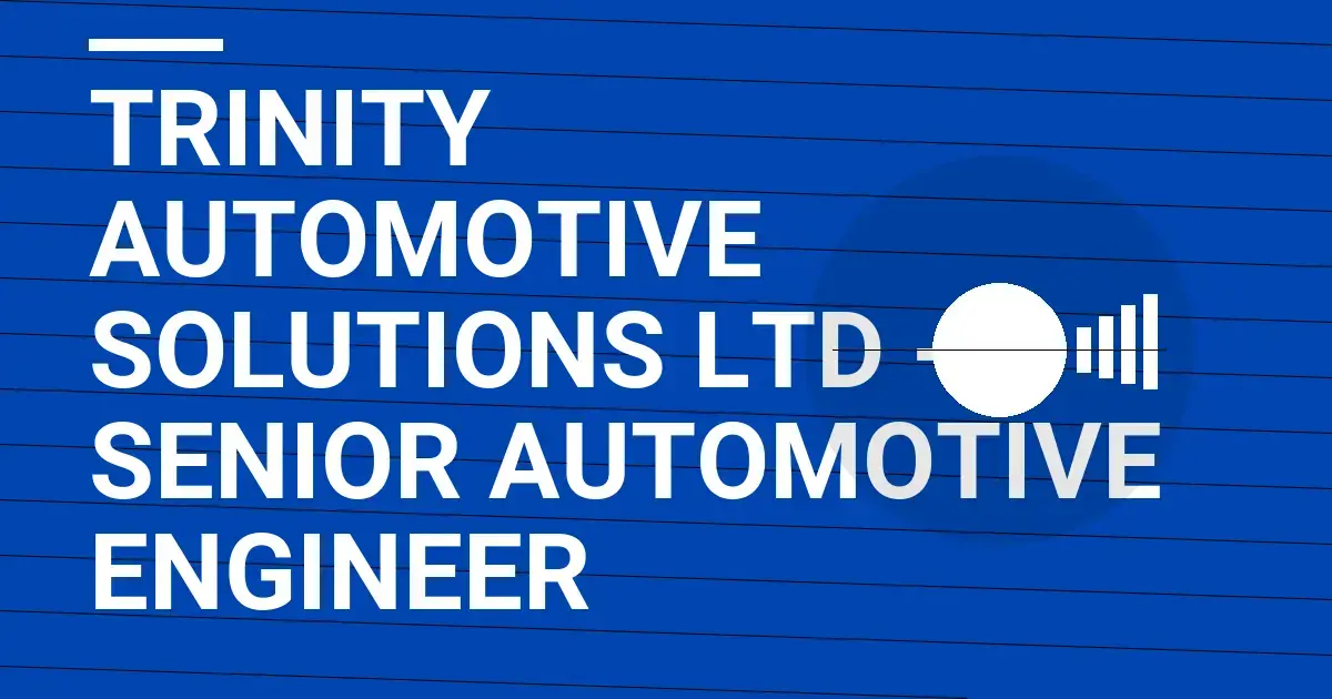 Trinity Automotive Solutions Ltd - Senior Automotive Engineer