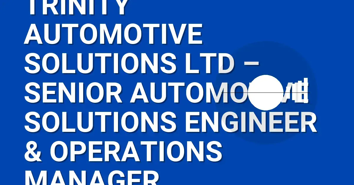 Trinity Automotive Solutions Ltd – Senior Automotive Solutions Engineer & Operations Manager