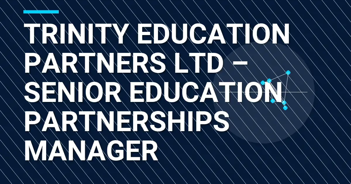 Trinity Education Partners Ltd – Senior Education Partnerships Manager