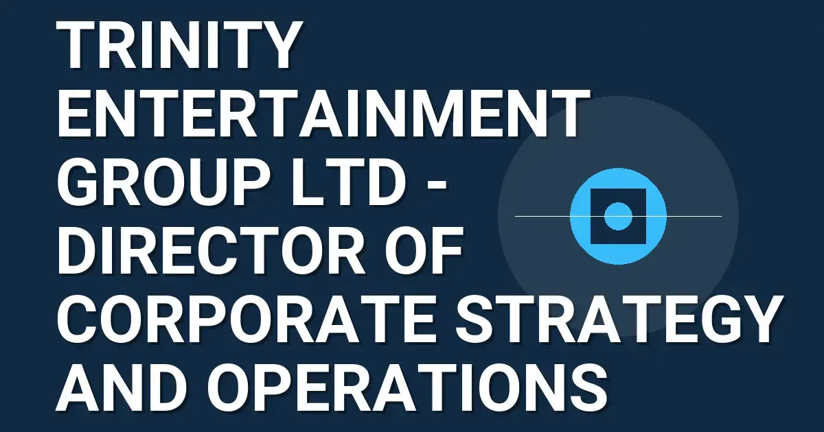 Trinity Entertainment Group Ltd - Director of Corporate Strategy and Operations